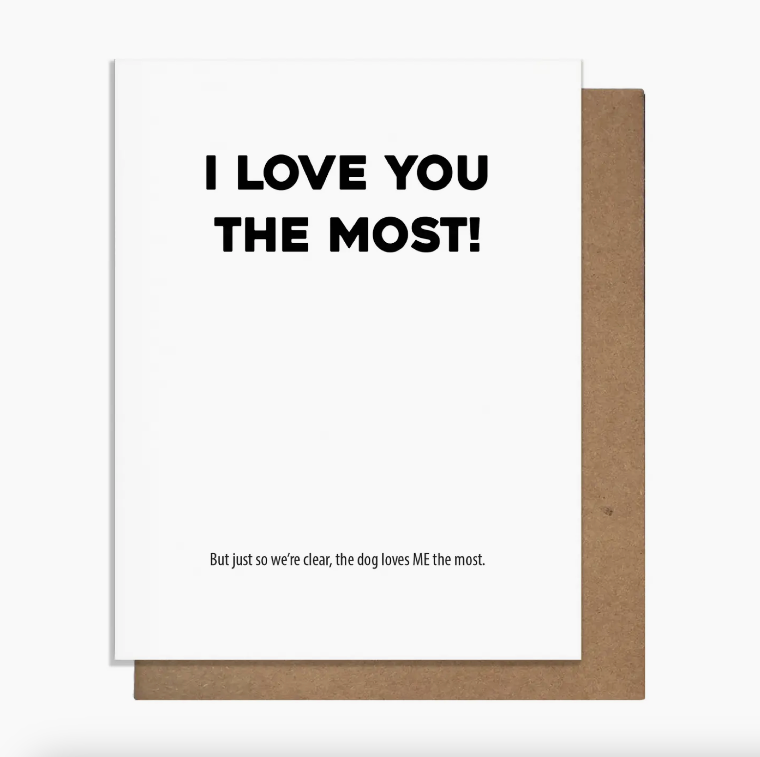 Card reads: "I LOVE YOU THE MOST! But just so we're clear, the dog loves ME the most."
Blank inside for your message